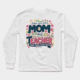 i have tow titles mom and teacher and i rock them both Long Sleeve T-Shirt